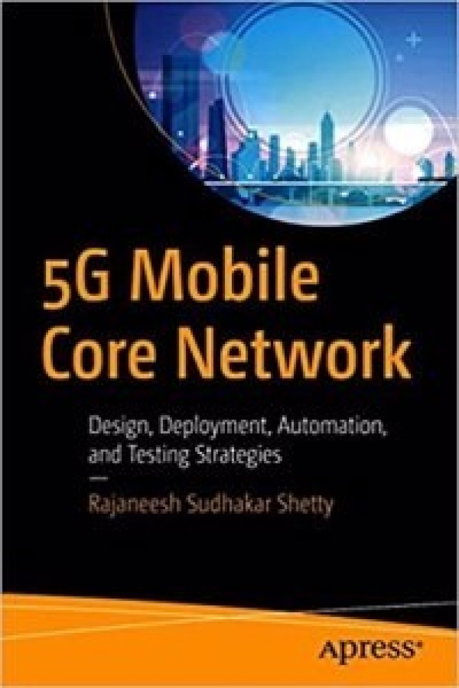 5G Mobile Core Network: Design, Deployment, Automation, and Testing Strategies (Perfect Paperback) | Released: 01 Jan 2022